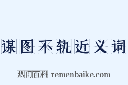 谋图不轨近义词是什么意思的图片